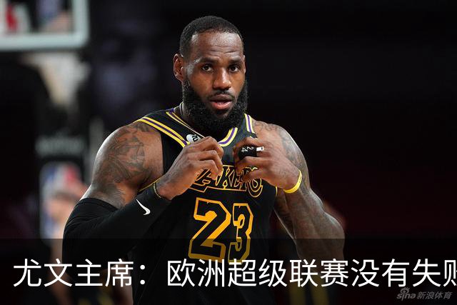 尤文主席：欧洲超级联赛没有失败 11家俱乐部仍在